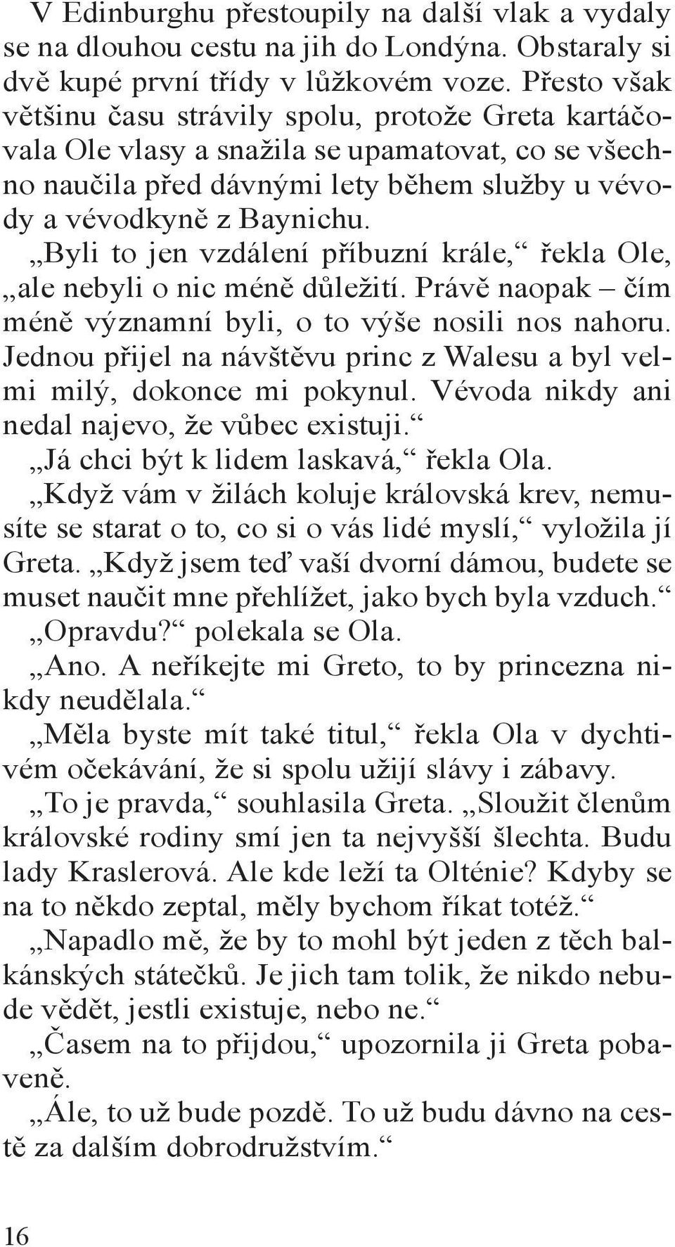 Byli to jen vzdálení příbuzní krále, řekla Ole, ale nebyli o nic méně důležití. Právě naopak čím méně významní byli, o to výše nosili nos nahoru.