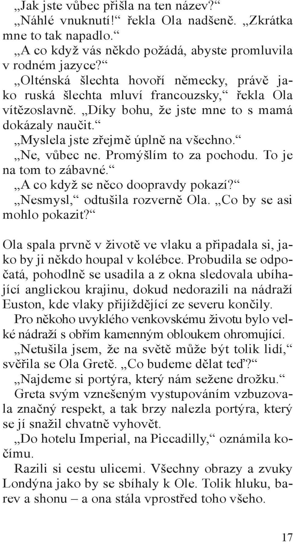 Ne, vůbec ne. Promýšlím to za pochodu. To je na tom to zábavné. A co když se něco doopravdy pokazí? Nesmysl, odtušila rozverně Ola. Co by se asi mohlo pokazit?