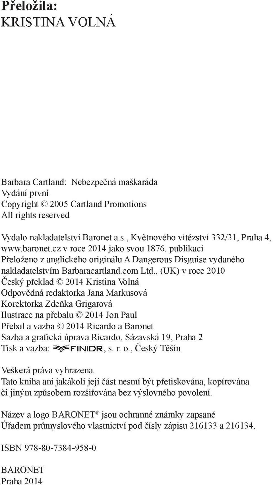 , (UK) v roce 2010 Český překlad 2014 Kristina Volná Odpovědná redaktorka Jana Markusová Korektorka Zdeňka Grigarová Ilustrace na přebalu 2014 Jon Paul Přebal a vazba 2014 Ricardo a Baronet Sazba a