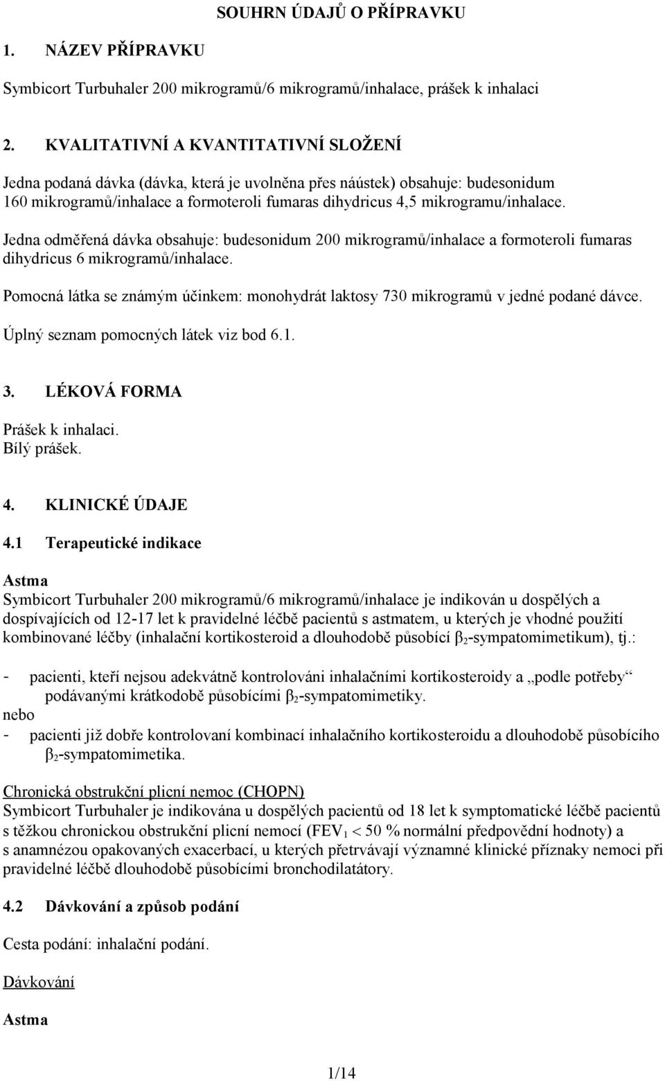 Jedna odměřená dávka obsahuje: budesonidum 200 mikrogramů/inhalace a formoteroli fumaras dihydricus 6 mikrogramů/inhalace.