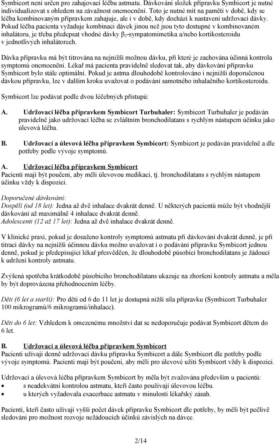 Pokud léčba pacienta vyžaduje kombinaci dávek jinou než jsou tyto dostupné v kombinovaném inhalátoru, je třeba předepsat vhodné dávky β 2 -sympatomimetika a/nebo kortikosteroidu v jednotlivých