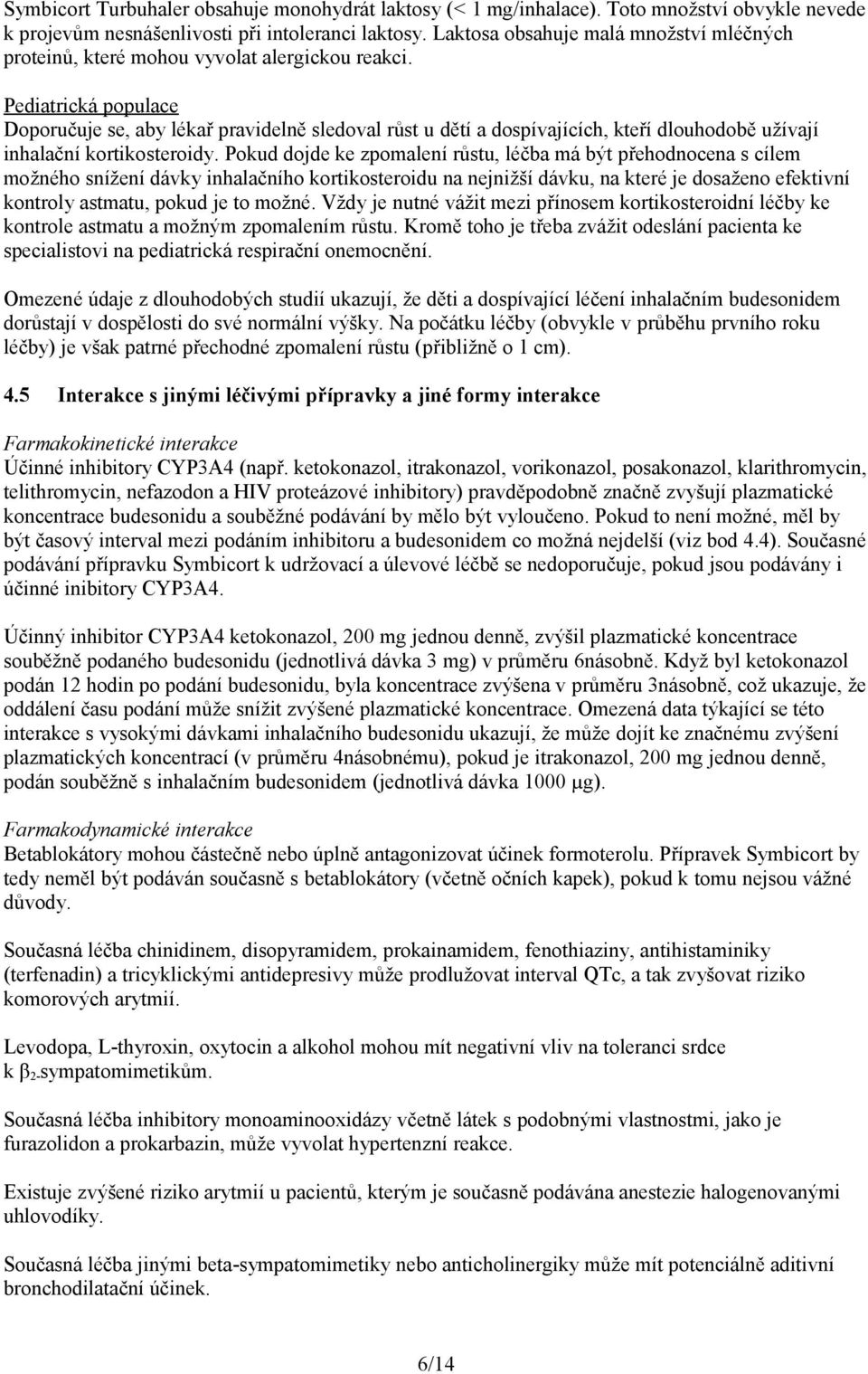 Pediatrická populace Doporučuje se, aby lékař pravidelně sledoval růst u dětí a dospívajících, kteří dlouhodobě užívají inhalační kortikosteroidy.