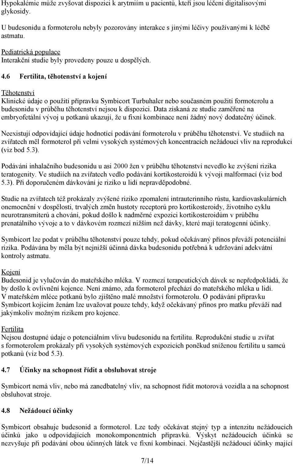 6 Fertilita, těhotenství a kojení Těhotenství Klinické údaje o použití přípravku Symbicort Turbuhaler nebo současném použití formoterolu a budesonidu v průběhu těhotenství nejsou k dispozici.