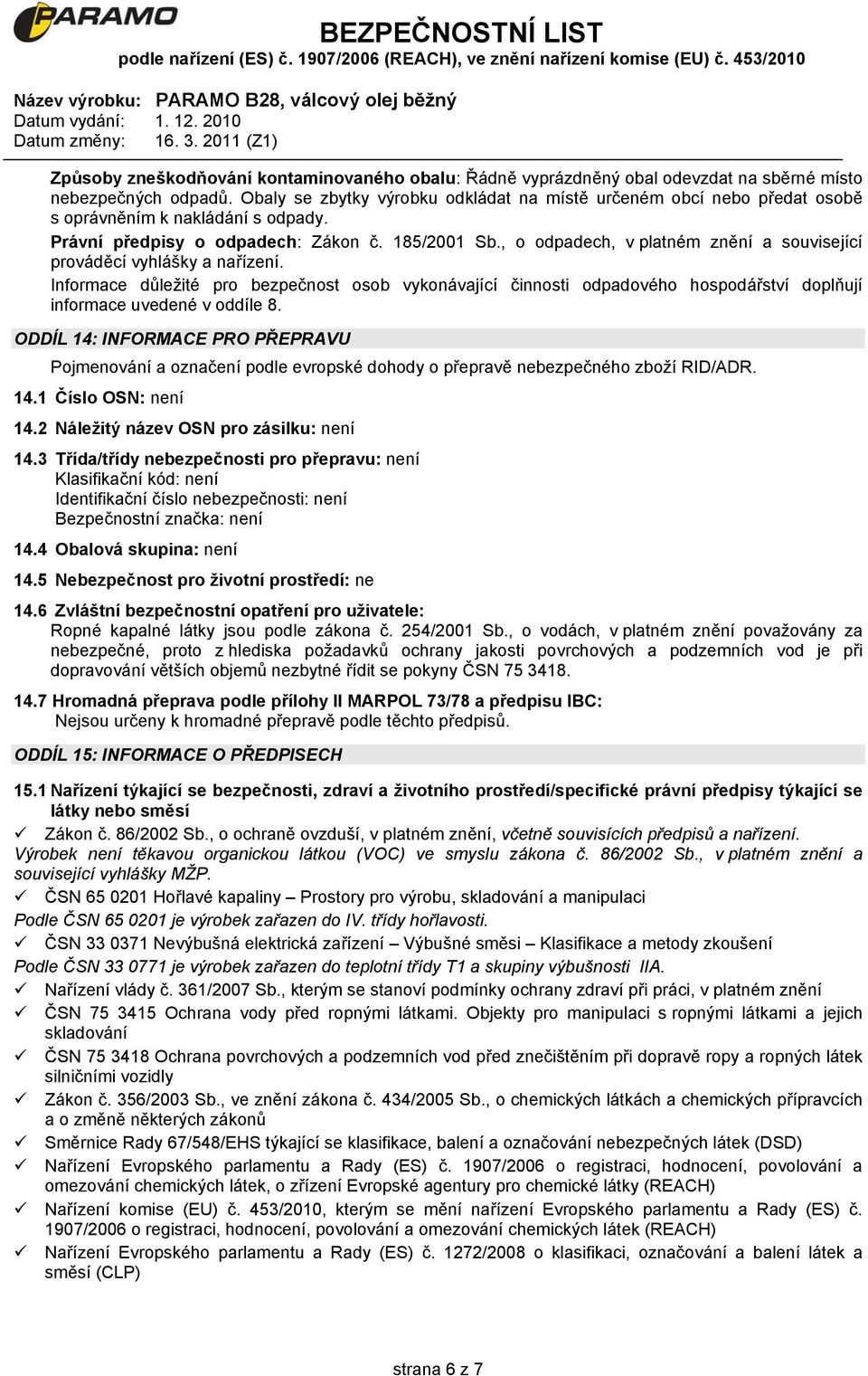 , o odpadech, v platném znění a související prováděcí vyhlášky a nařízení. Informace důležité pro bezpečnost osob vykonávající činnosti odpadového hospodářství doplňují informace uvedené v oddíle 8.