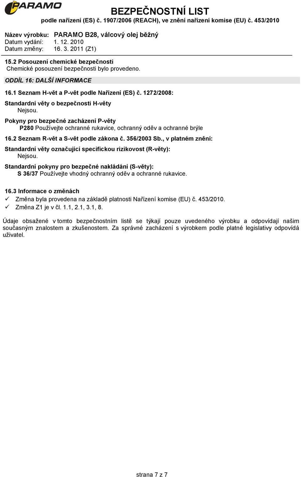 356/2003 Sb., v platném znění: Standardní věty označující specifickou rizikovost (R-věty): Nejsou.