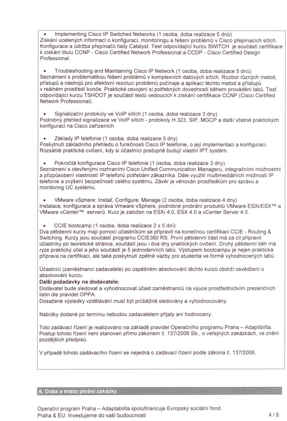 Test odpovídající kurzu SWITCH je soucástí certifikace k získání titulu CCNP - Cisco Certified Network Professiona/ a CCDP - Cisco Certified Design Professional.