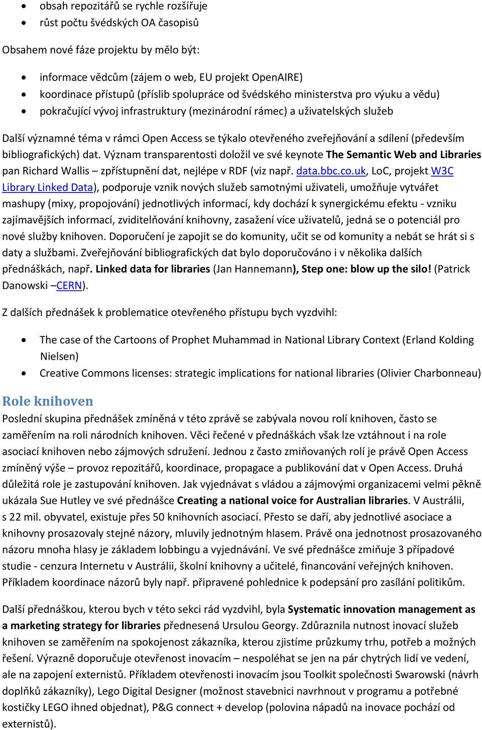 zveřejňování a sdílení (především bibliografických) dat. Význam transparentosti doložil ve své keynote The Semantic Web and Libraries pan Richard Wallis zpřístupnění dat, nejlépe v RDF (viz např.