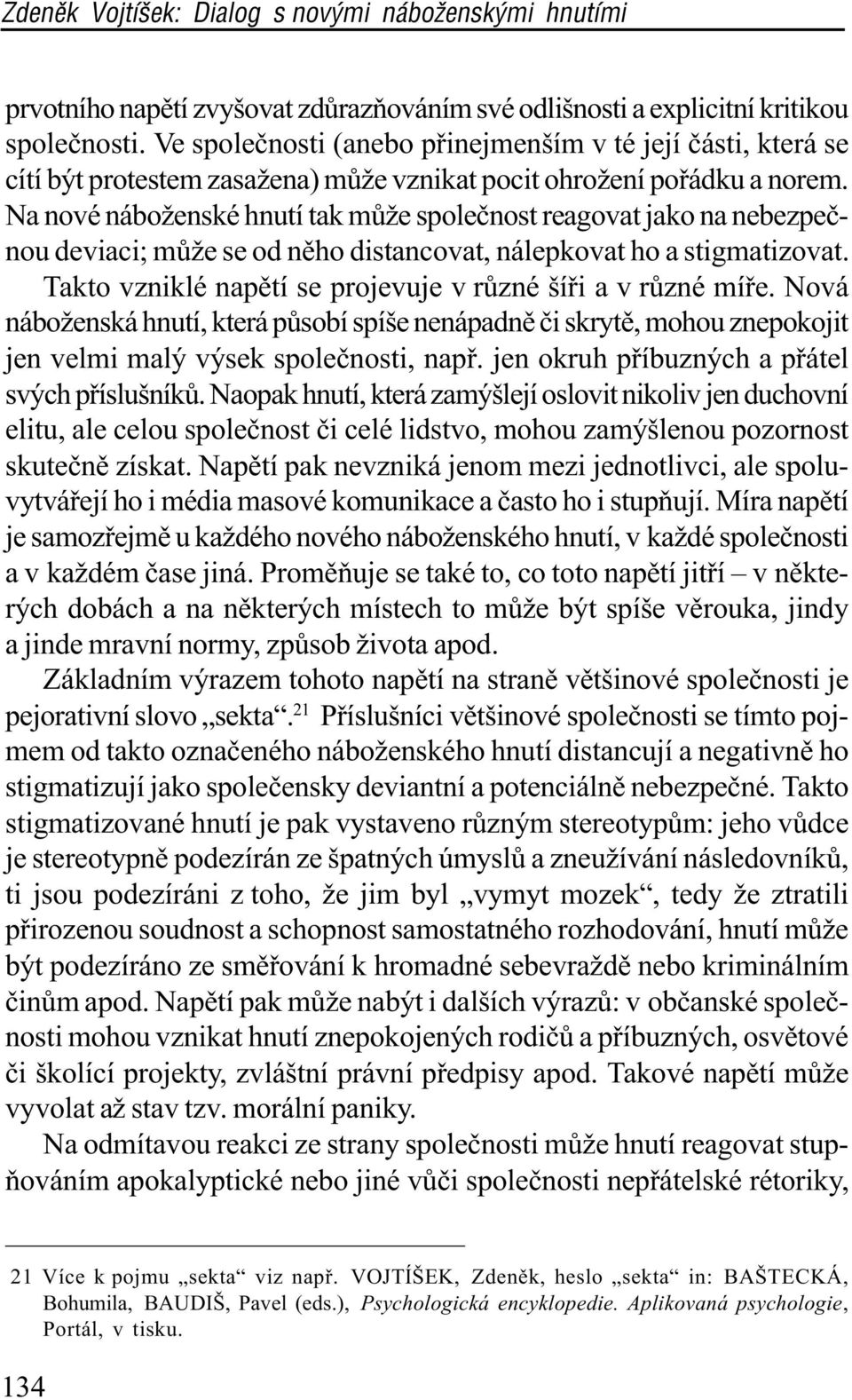 Na nové náboženské hnutí tak mùže spoleènost reagovat jako na nebezpeènou deviaci; mùže se od nìho distancovat, nálepkovat ho a stigmatizovat.