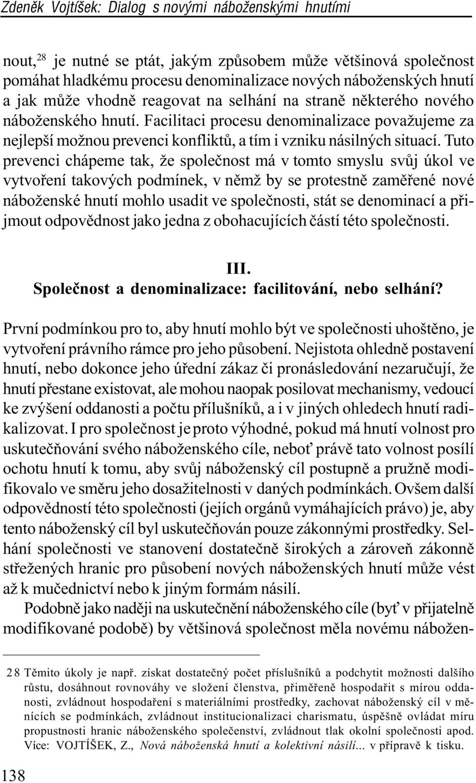 Tuto prevenci chápeme tak, že spoleènost má v tomto smyslu svùj úkol ve vytvoøení takových podmínek, v nìmž by se protestnì zamìøené nové náboženské hnutí mohlo usadit ve spoleènosti, stát se