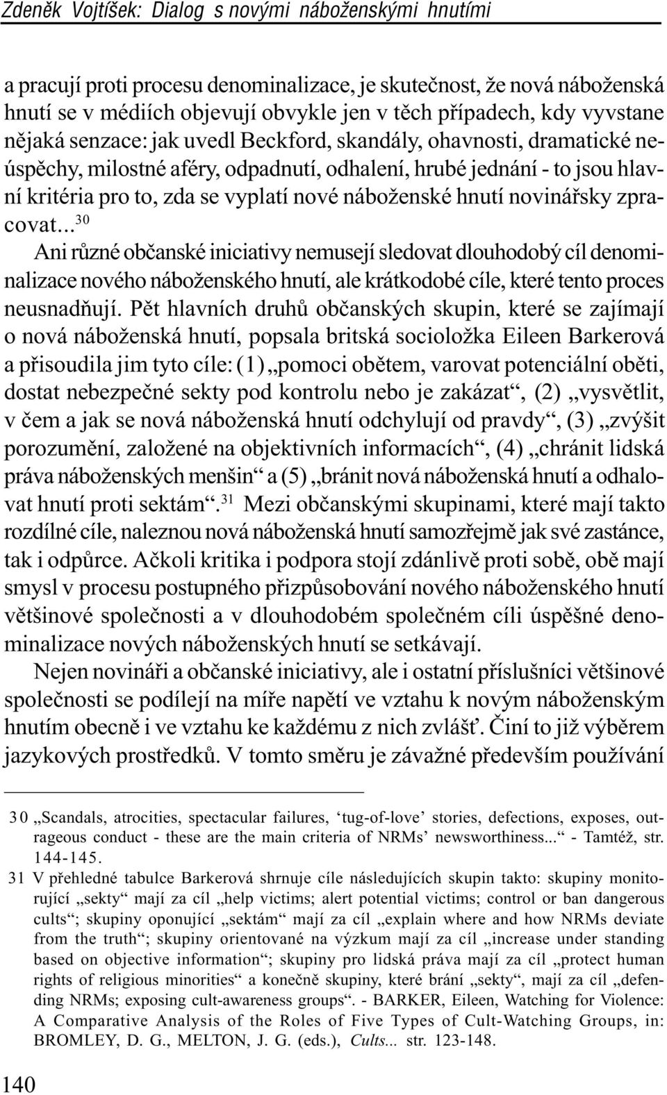 .. 30 Ani rùzné obèanské iniciativy nemusejí sledovat dlouhodobý cíl denominalizace nového náboženského hnutí, ale krátkodobé cíle, které tento proces neusnadòují.