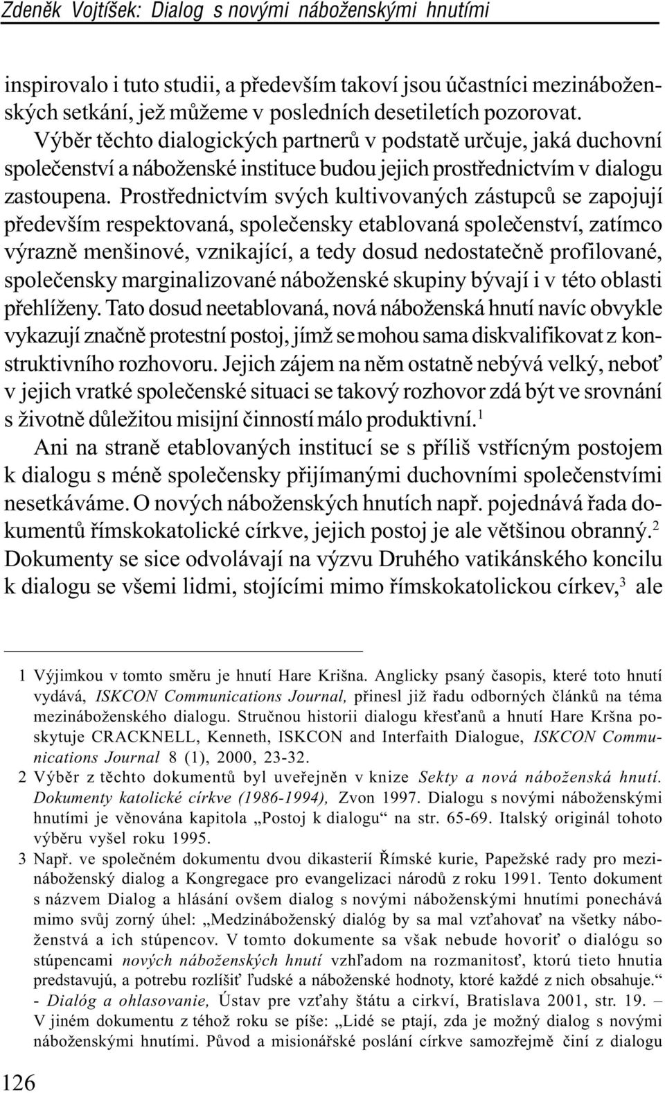 Prostøednictvím svých kultivovaných zástupcù se zapojují pøedevším respektovaná, spoleèensky etablovaná spoleèenství, zatímco výraznì menšinové, vznikající, a tedy dosud nedostateènì profilované,