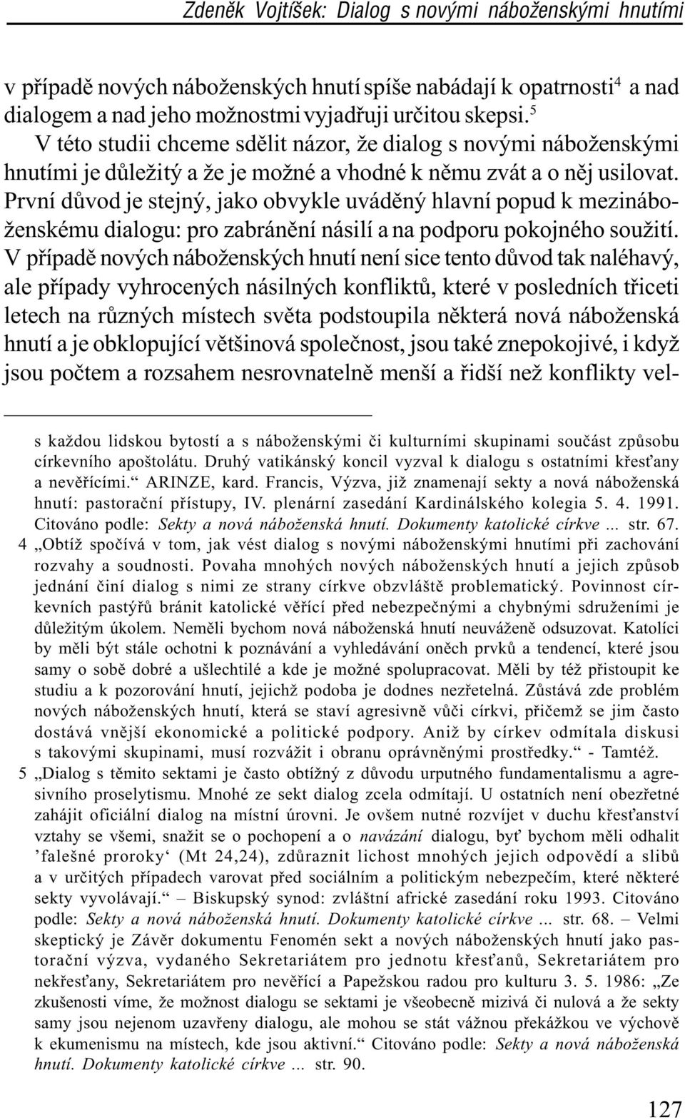 První dùvod je stejný, jako obvykle uvádìný hlavní popud k mezináboženskému dialogu: pro zabránìní násilí a na podporu pokojného soužití.