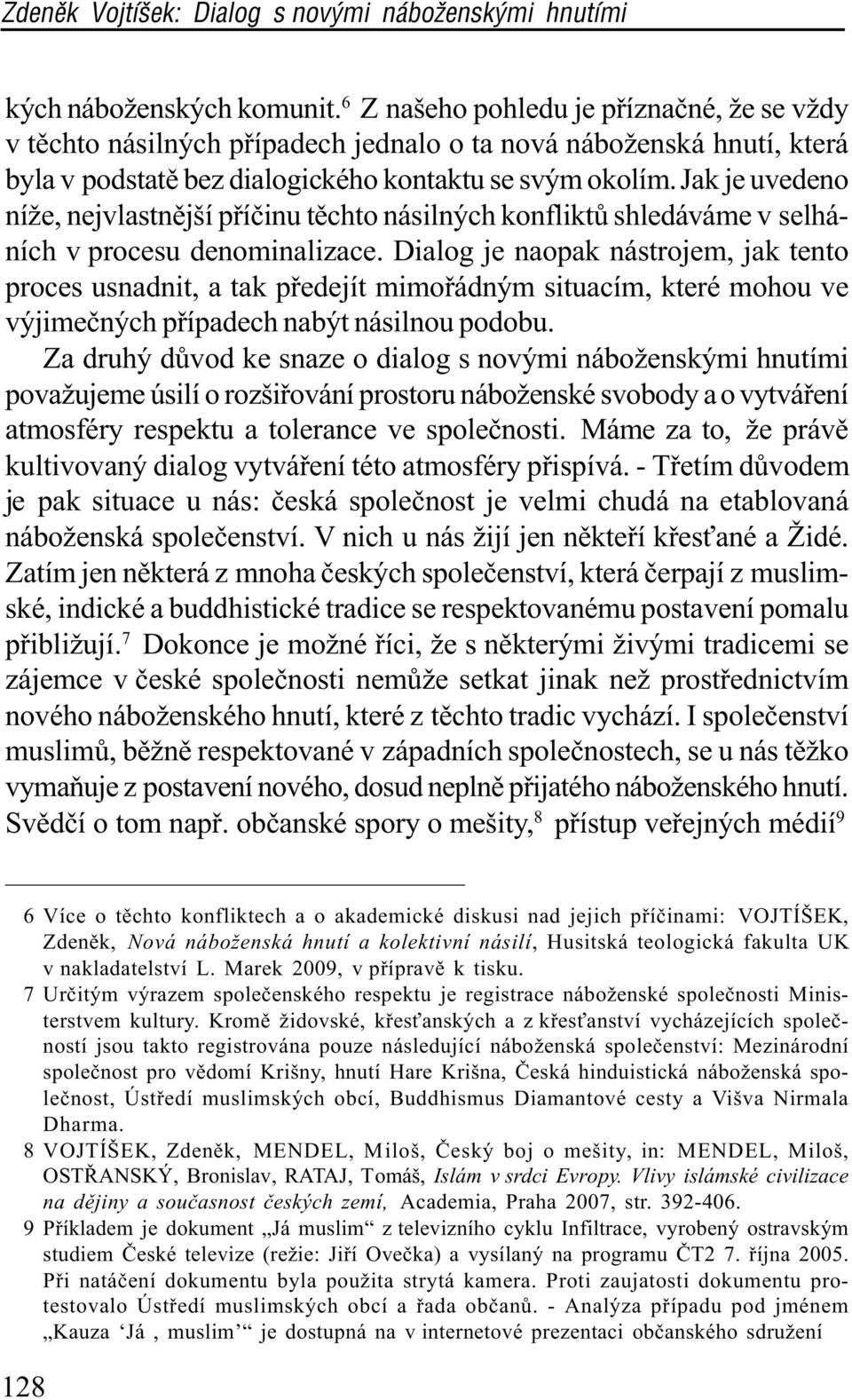 Dialog je naopak nástrojem, jak tento proces usnadnit, a tak pøedejít mimoøádným situacím, které mohou ve výjimeèných pøípadech nabýt násilnou podobu.