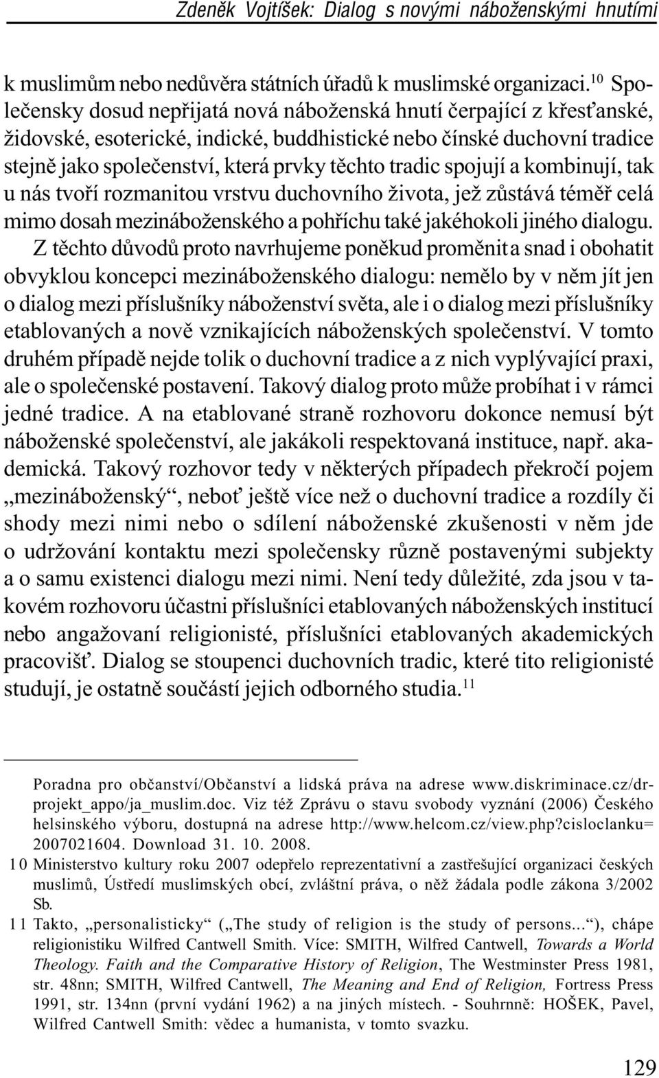 tradic spojují a kombinují, tak u nás tvoøí rozmanitou vrstvu duchovního života, jež zùstává témìø celá mimo dosah mezináboženského a pohøíchu také jakéhokoli jiného dialogu.