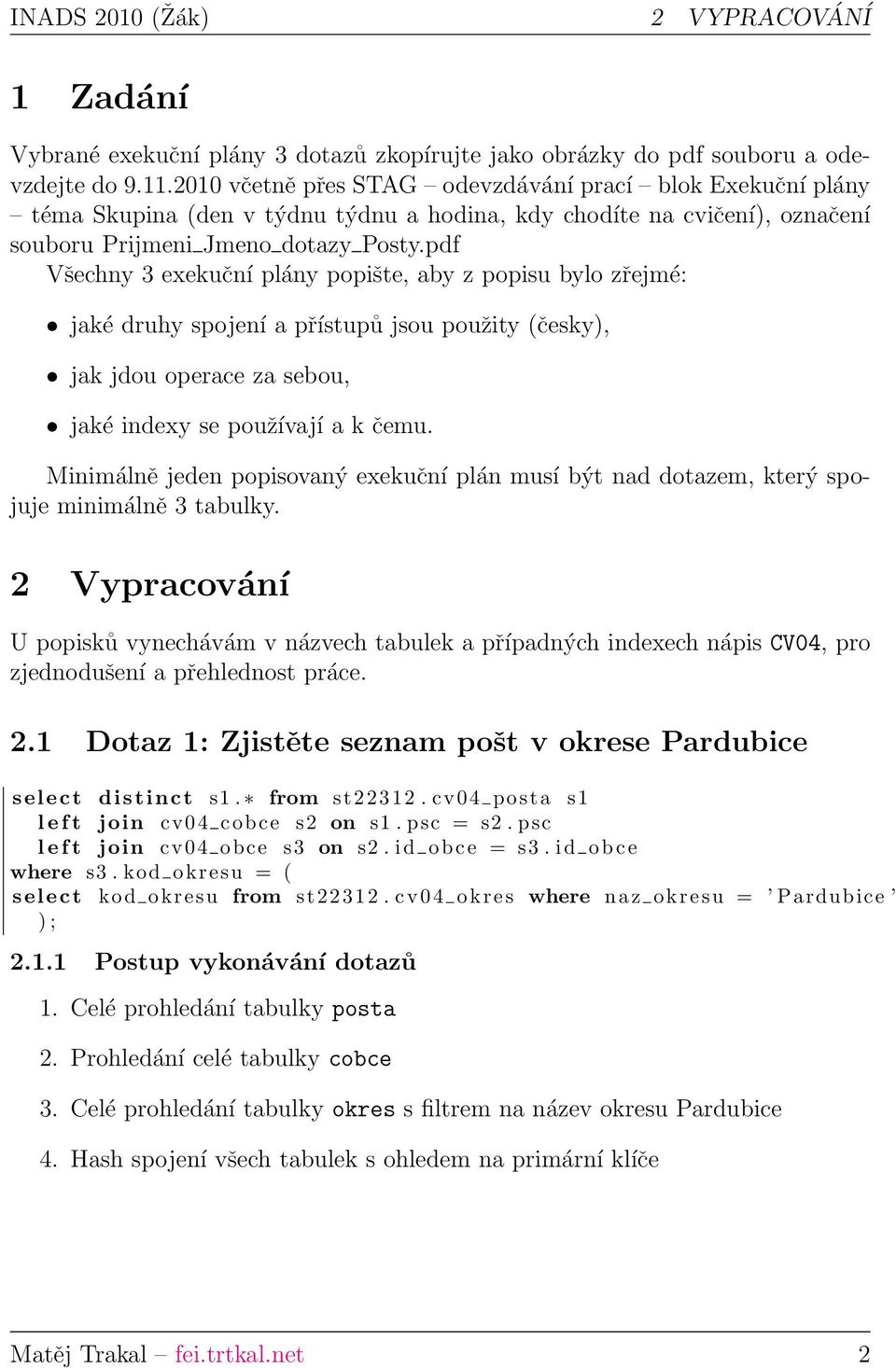 pdf Všechny 3 exekuční plány popište, aby z popisu bylo zřejmé: jaké druhy spojení a přístupů jsou použity (česky), jak jdou operace za sebou, jaké indexy se používají a k čemu.