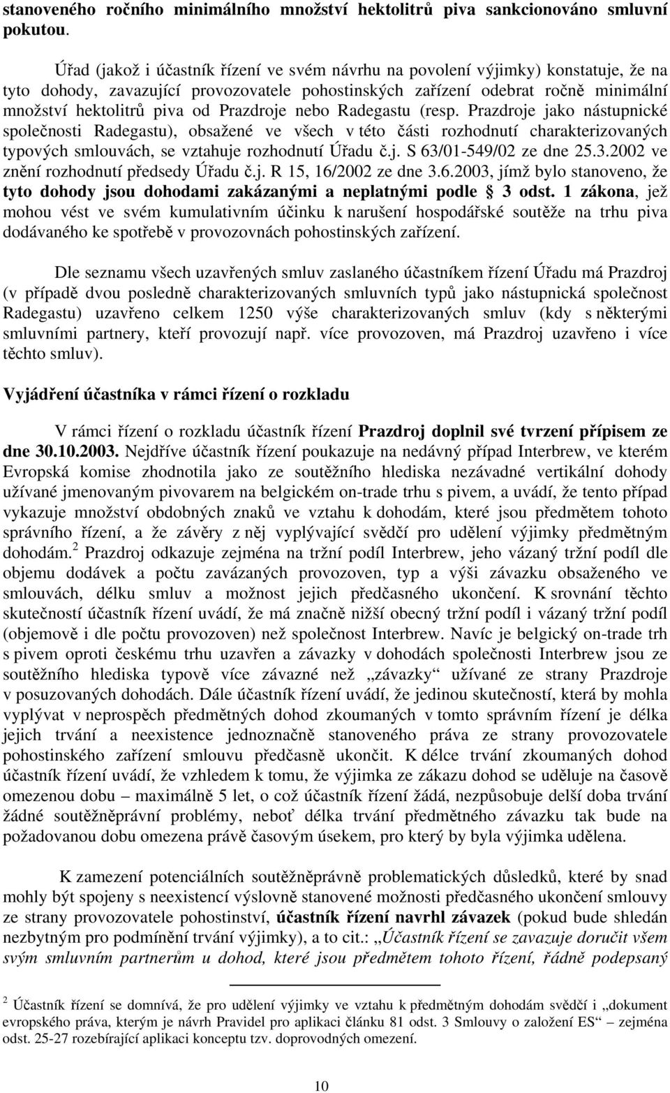 Prazdroje nebo Radegastu (resp. Prazdroje jako nástupnické společnosti Radegastu), obsažené ve všech v této části rozhodnutí charakterizovaných typových smlouvách, se vztahuje rozhodnutí Úřadu č.j. S 63/01-549/02 ze dne 25.