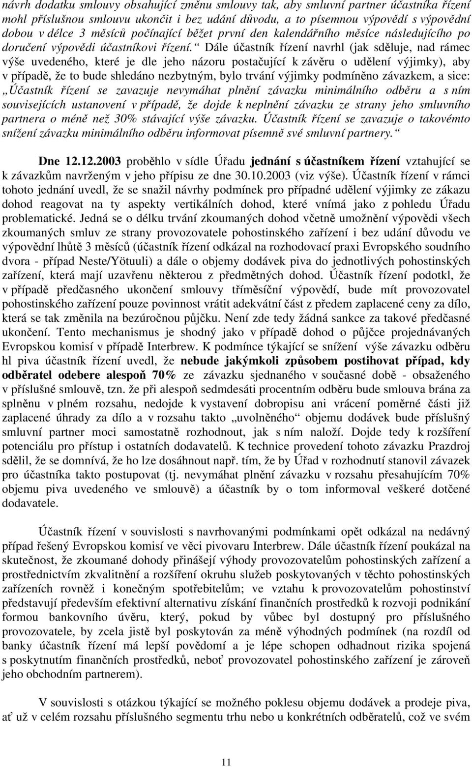 Dále účastník řízení navrhl (jak sděluje, nad rámec výše uvedeného, které je dle jeho názoru postačující k závěru o udělení výjimky), aby v případě, že to bude shledáno nezbytným, bylo trvání výjimky