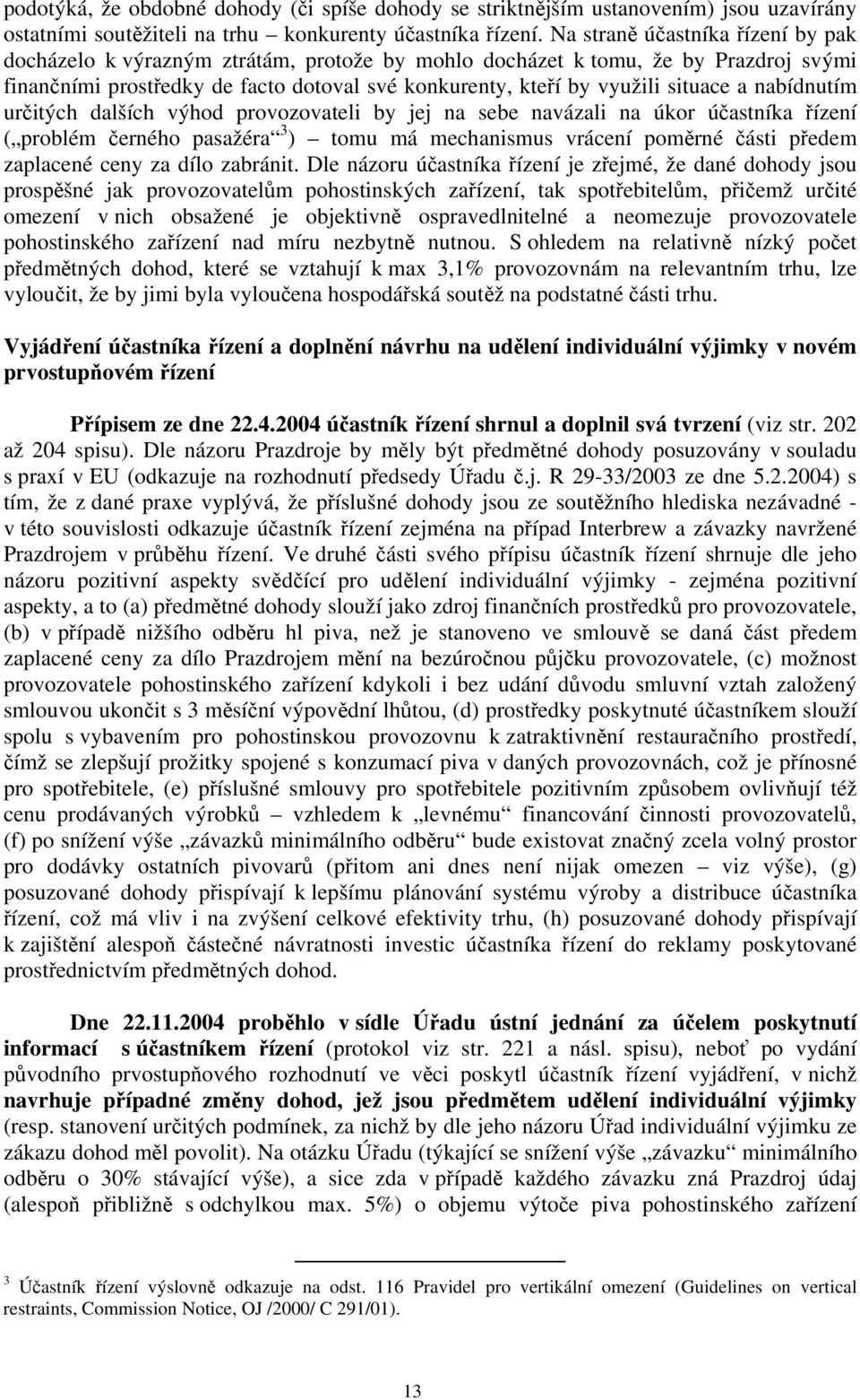 a nabídnutím určitých dalších výhod provozovateli by jej na sebe navázali na úkor účastníka řízení ( problém černého pasažéra 3 ) tomu má mechanismus vrácení poměrné části předem zaplacené ceny za