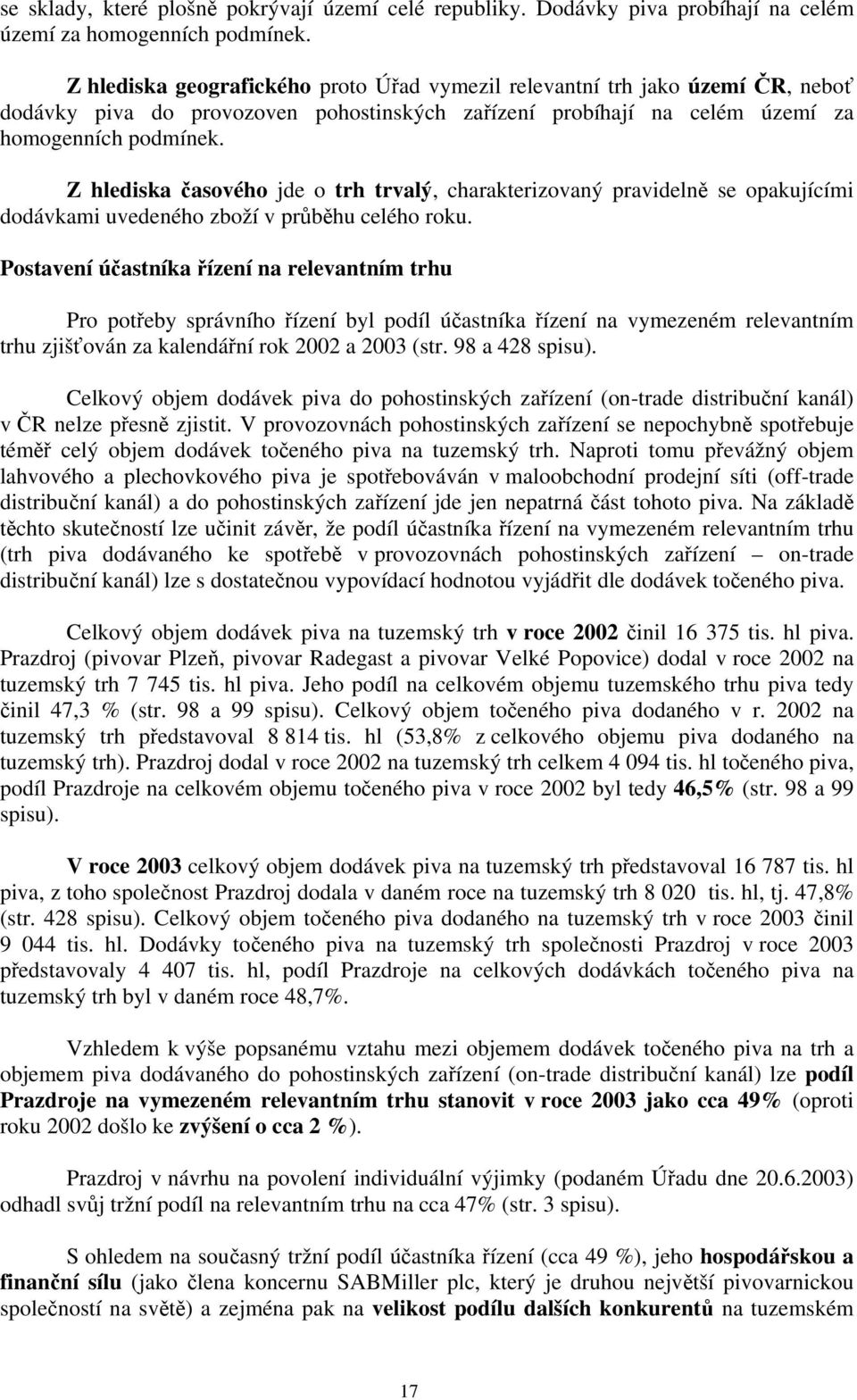 Z hlediska časového jde o trh trvalý, charakterizovaný pravidelně se opakujícími dodávkami uvedeného zboží v průběhu celého roku.