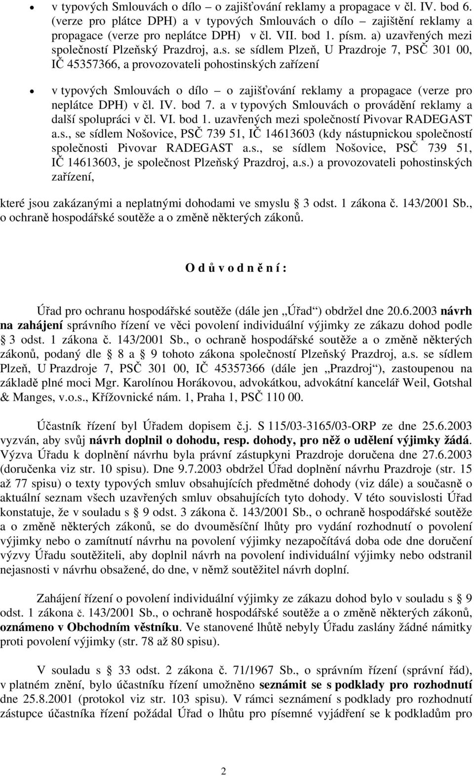 IV. bod 7. a v typových Smlouvách o provádění reklamy a další spolupráci v čl. VI. bod 1. uzavřených mezi společností Pivovar RADEGAST a.s., se sídlem Nošovice, PSČ 739 51, IČ 14613603 (kdy nástupnickou společností společnosti Pivovar RADEGAST a.