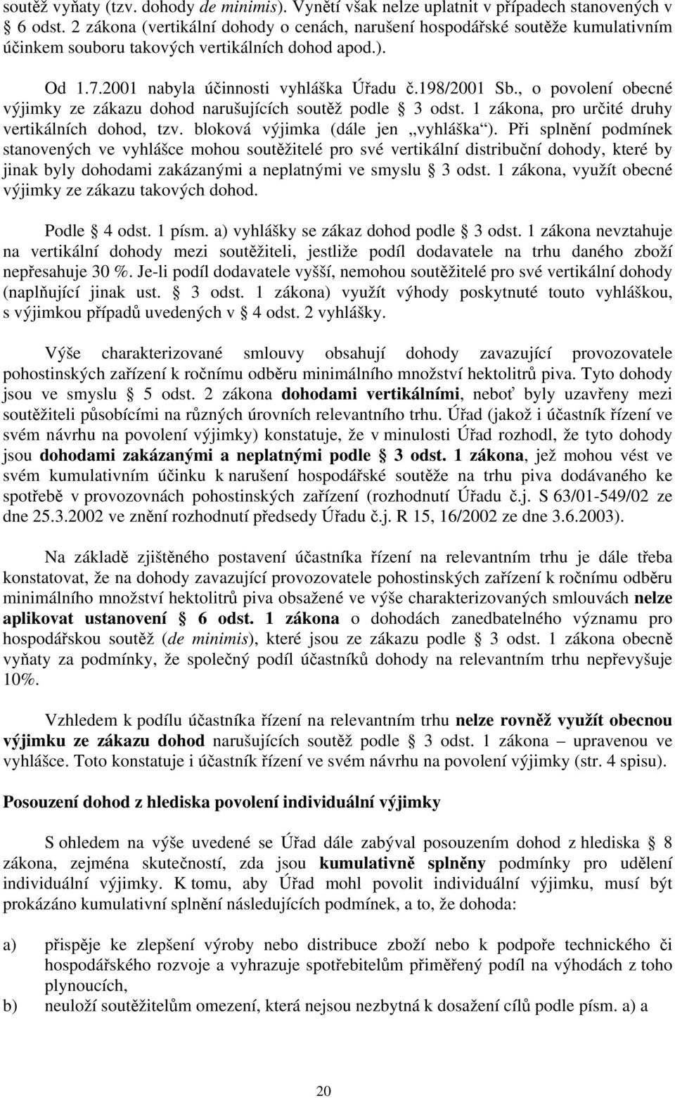 , o povolení obecné výjimky ze zákazu dohod narušujících soutěž podle 3 odst. 1 zákona, pro určité druhy vertikálních dohod, tzv. bloková výjimka (dále jen vyhláška ).