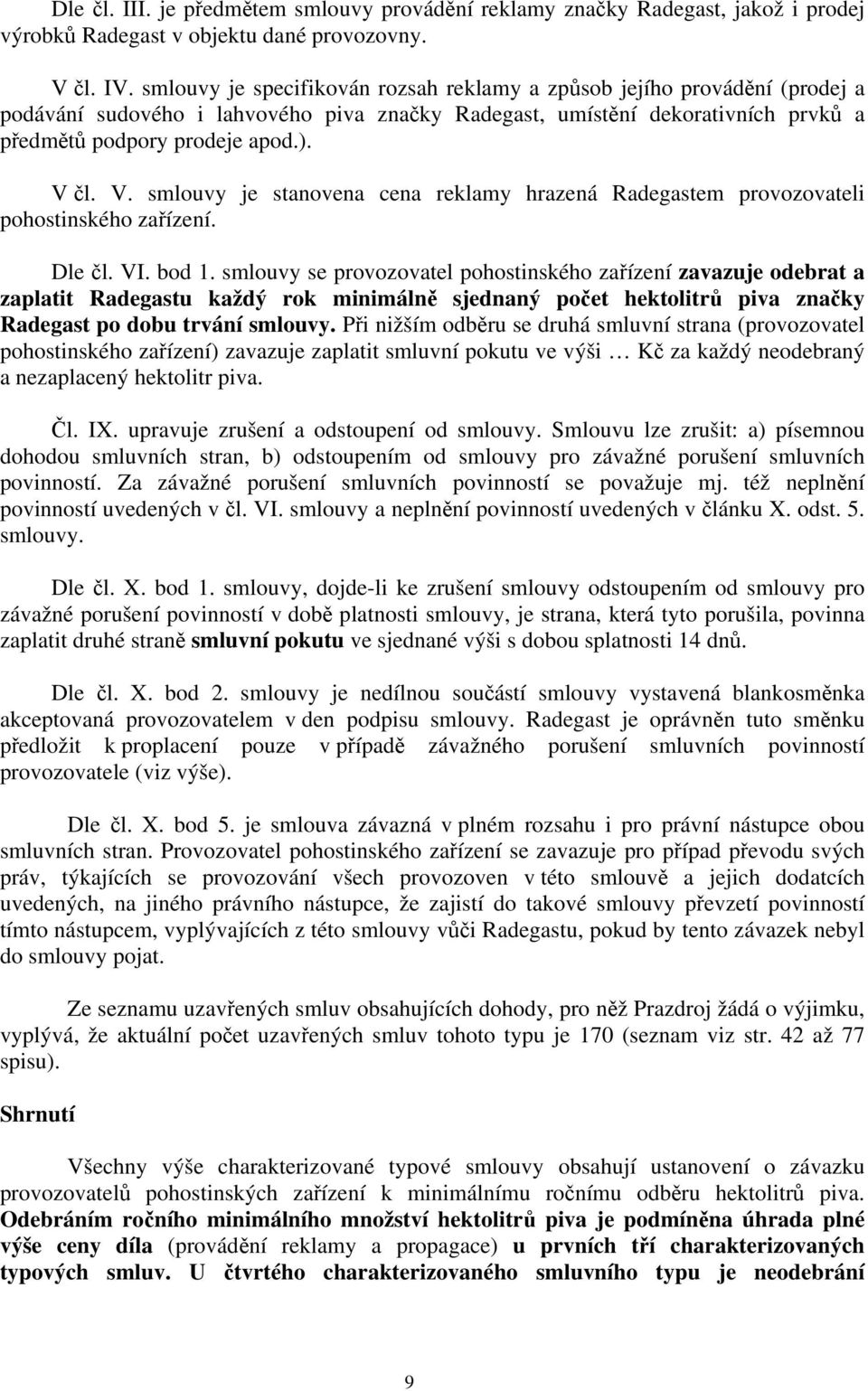 čl. V. smlouvy je stanovena cena reklamy hrazená Radegastem provozovateli pohostinského zařízení. Dle čl. VI. bod 1.