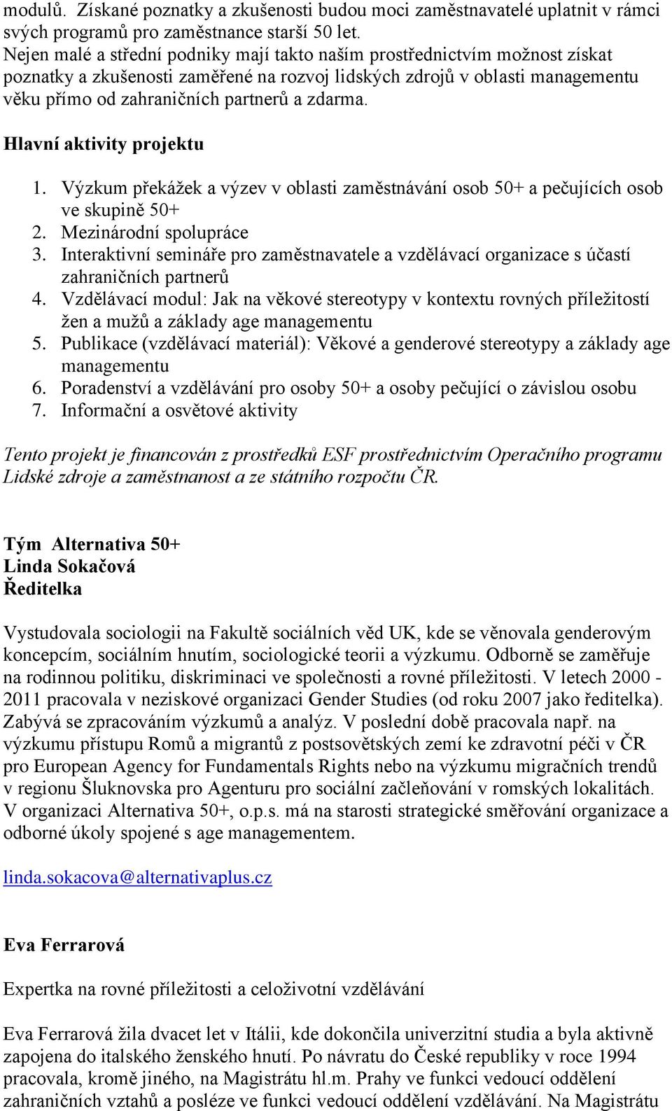 zdarma. Hlavní aktivity projektu 1. Výzkum překážek a výzev v oblasti zaměstnávání osob 50+ a pečujících osob ve skupině 50+ 2. Mezinárodní spolupráce 3.