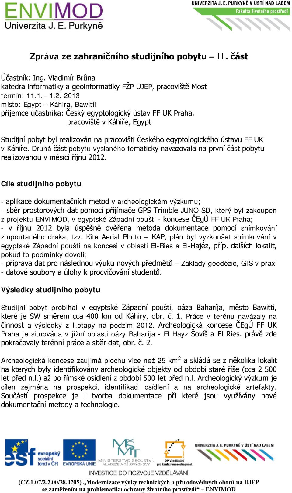 UK v Káhiře. Druhá část pobytu vyslaného tematicky navazovala na první část pobytu realizovanou v měsíci říjnu 2012.