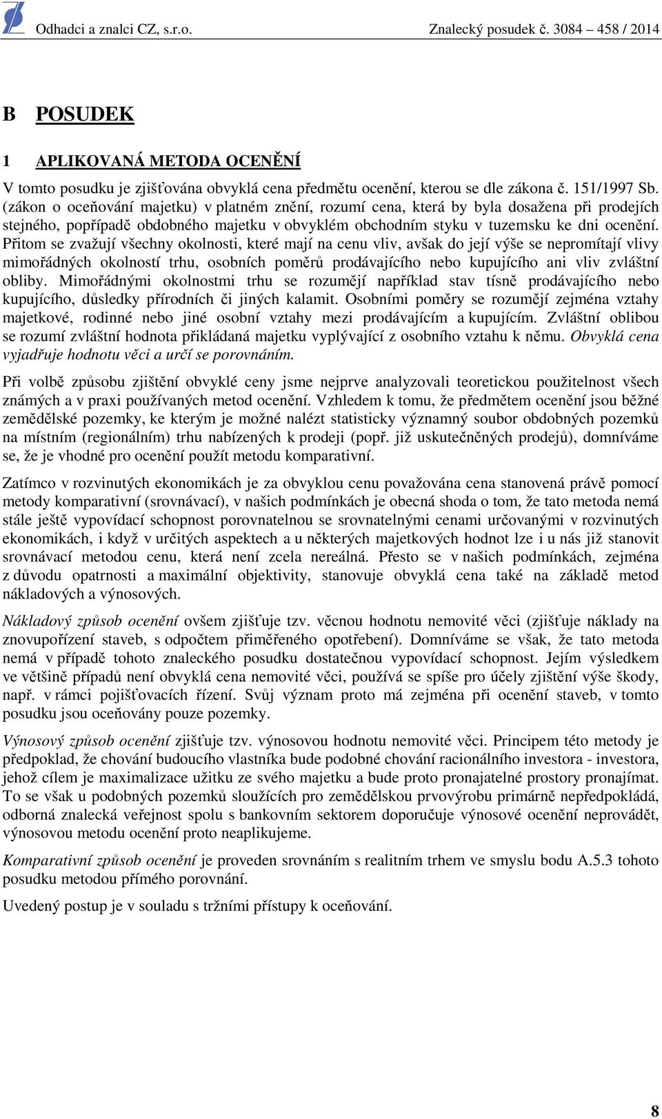 Přitom se zvažují všechny okolnosti, které mají na cenu vliv, avšak do její výše se nepromítají vlivy mimořádných okolností trhu, osobních poměrů prodávajícího nebo kupujícího ani vliv zvláštní