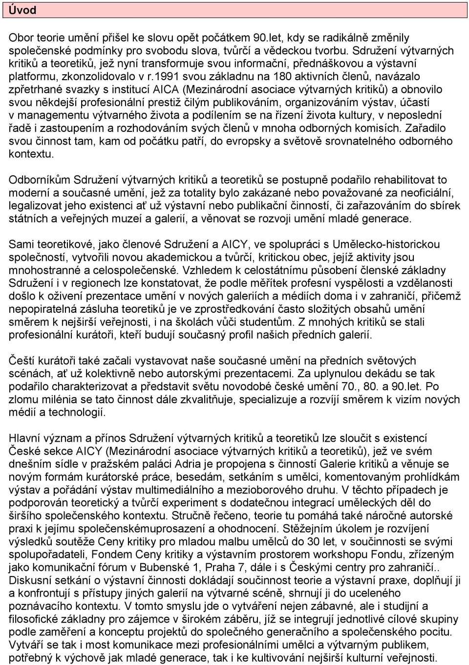 1991 svou základnu na 180 aktivních členů, navázalo zpřetrhané svazky s institucí AICA (Mezinárodní asociace výtvarných kritiků) a obnovilo svou někdejší profesionální prestiž čilým publikováním,