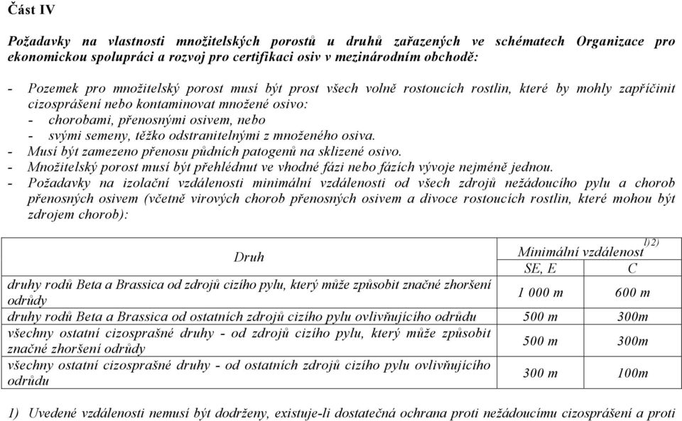 odstranitelnými z množeného osiva. - Musí být zamezeno přenosu půdních patogenů na sklizené osivo. - Množitelský porost musí být přehlédnut ve vhodné fázi nebo fázích vývoje nejméně jednou.