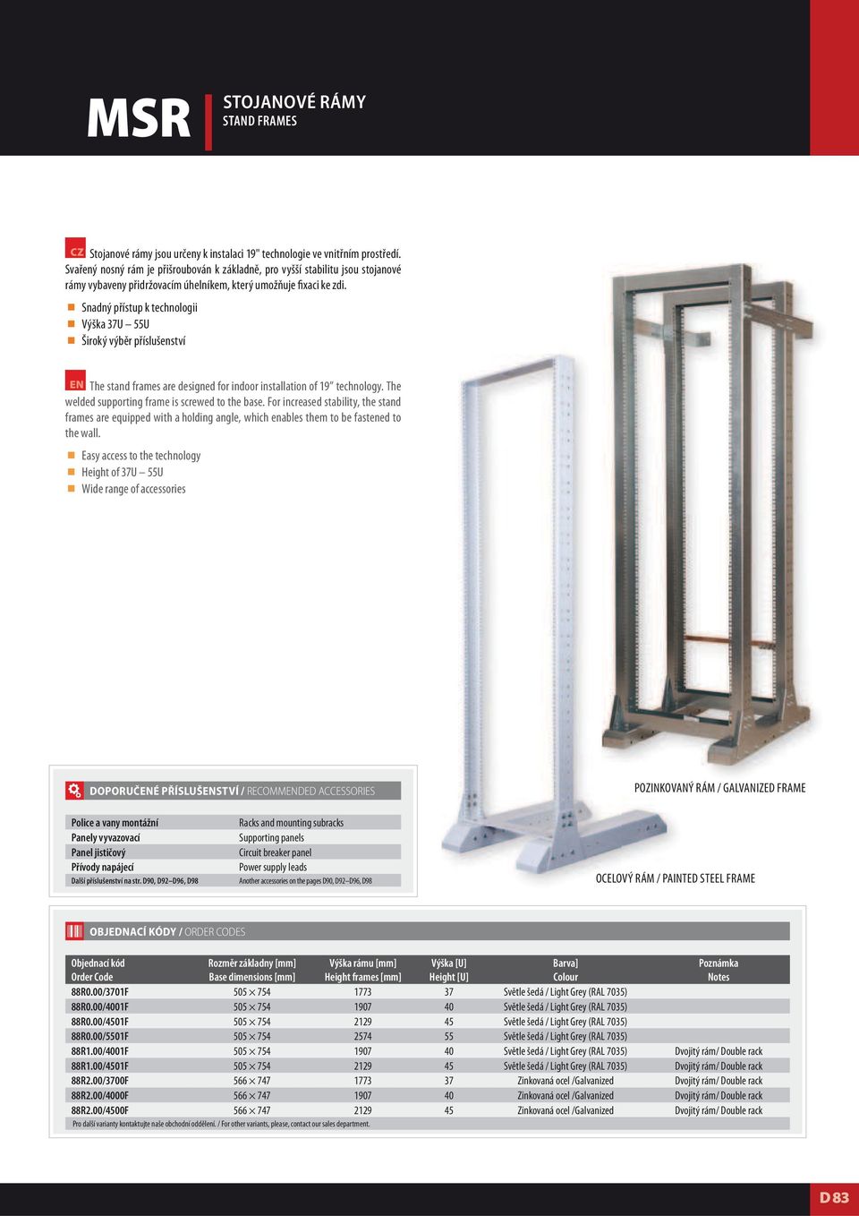 Snadný přístup k technologii Výška 37U 55U Široký výběr příslušenství EN The stand frames are designed for indoor installation of 19 technology. The welded supporting frame is screwed to the base.