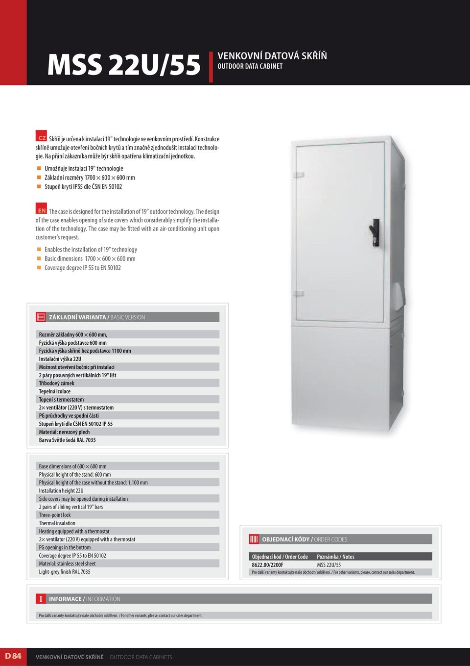 Umožňuje instalaci 19" technologie Základní rozměry 1700 600 600 mm Stupeň krytí IP55 dle ČSN EN 50102 EN The case is designed for the installation of 19 outdoor technology.