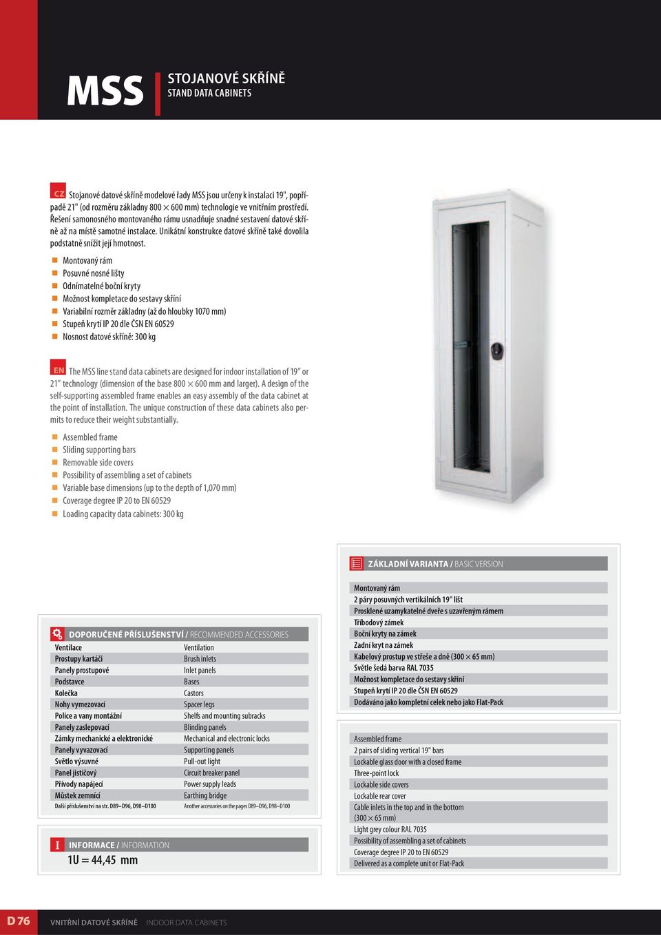 Montovaný rám Posuvné nosné lišty Odnímatelné boční kryty Možnost kompletace do sestavy skříní Variabilní rozměr základny (až do hloubky 1070 mm) Stupeň krytí IP 20 dle ČSN EN 60529 Nosnost datové