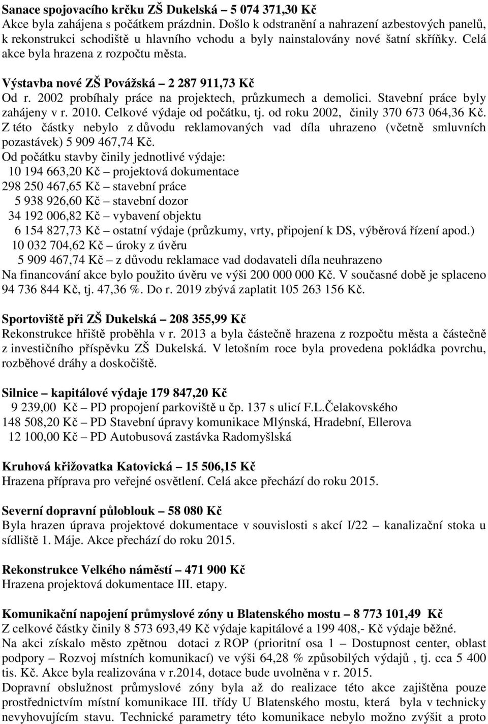 Výstavba nové ZŠ Povážská 2 287 911,73 Kč Od r. 2002 probíhaly práce na projektech, průzkumech a demolici. Stavební práce byly zahájeny v r. 2010. Celkové výdaje od počátku, tj.