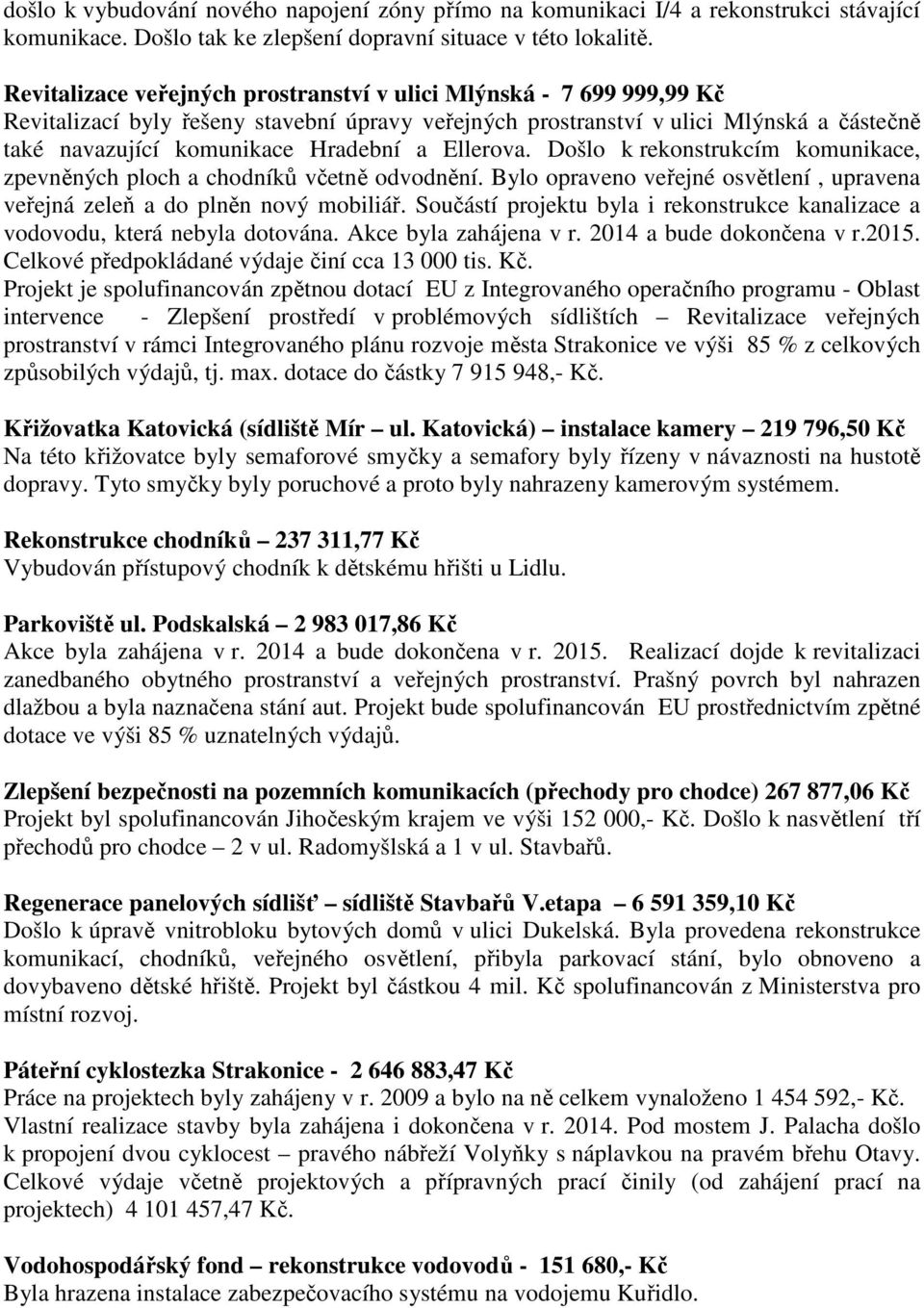 Ellerova. Došlo k rekonstrukcím komunikace, zpevněných ploch a chodníků včetně odvodnění. Bylo opraveno veřejné osvětlení, upravena veřejná zeleň a do plněn nový mobiliář.