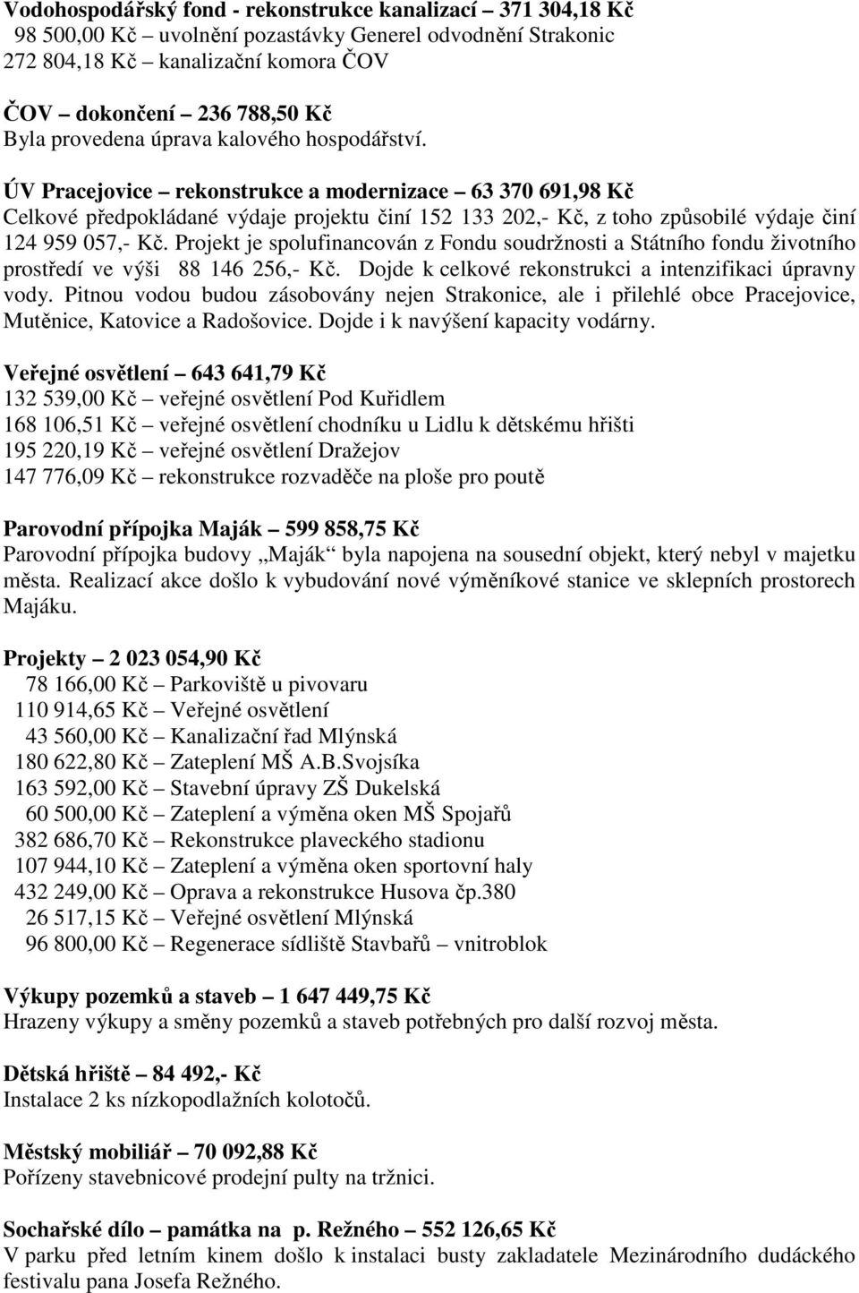 ÚV Pracejovice rekonstrukce a modernizace 63 370 691,98 Kč Celkové předpokládané výdaje projektu činí 152 133 202,- Kč, z toho způsobilé výdaje činí 124 959 057,- Kč.