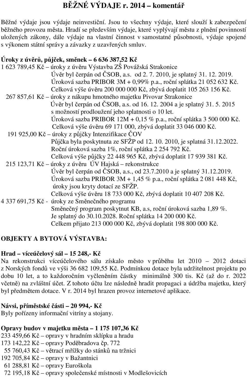 uzavřených smluv. Úroky z úvěrů, půjček, směnek 6 636 387,52 Kč 1 623 789,45 Kč úroky z úvěru Výstavba ZŠ Povážská Úvěr byl čerpán od ČSOB, a.s. od 2. 7. 2010, je splatný 31. 12. 2019.