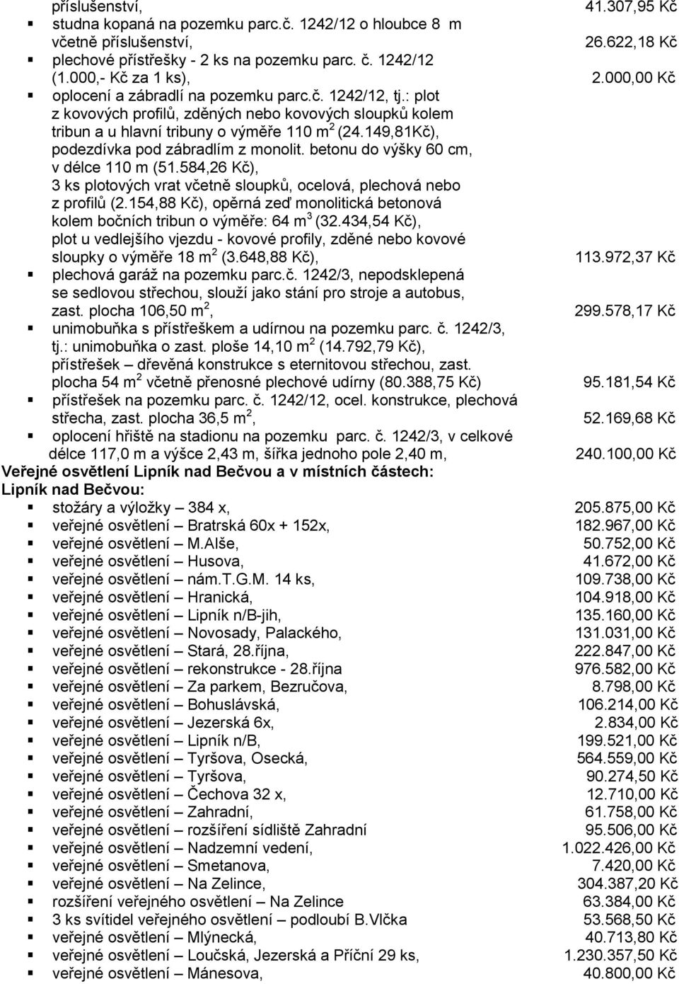 149,81Kč), podezdívka pod zábradlím z monolit. betonu do výšky 60 cm, v délce 110 m (51.584,26 Kč), 3 ks plotových vrat včetně sloupků, ocelová, plechová nebo z profilů (2.