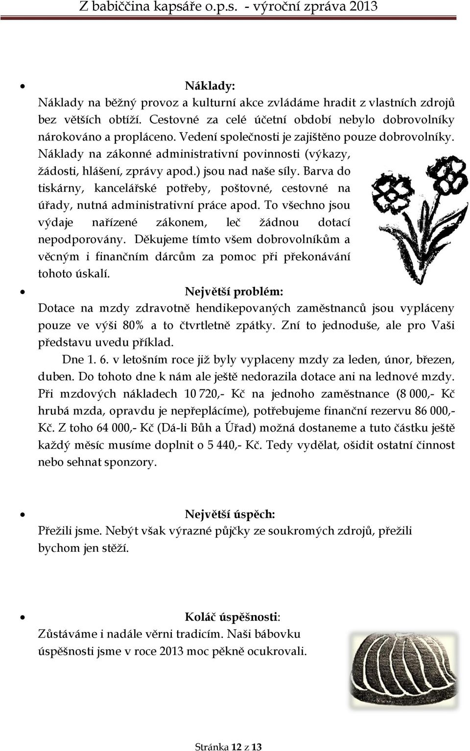 Barva do tiskárny, kancelářské potřeby, poštovné, cestovné na úřady, nutná administrativní práce apod. To všechno jsou výdaje nařízené zákonem, leč žádnou dotací nepodporovány.