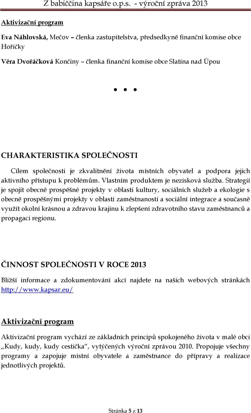 Strategií je spojit obecně prospěšné projekty v oblasti kultury, sociálních služeb a ekologie s obecně prospěšnými projekty v oblasti zaměstnanosti a sociální integrace a současně využít okolní