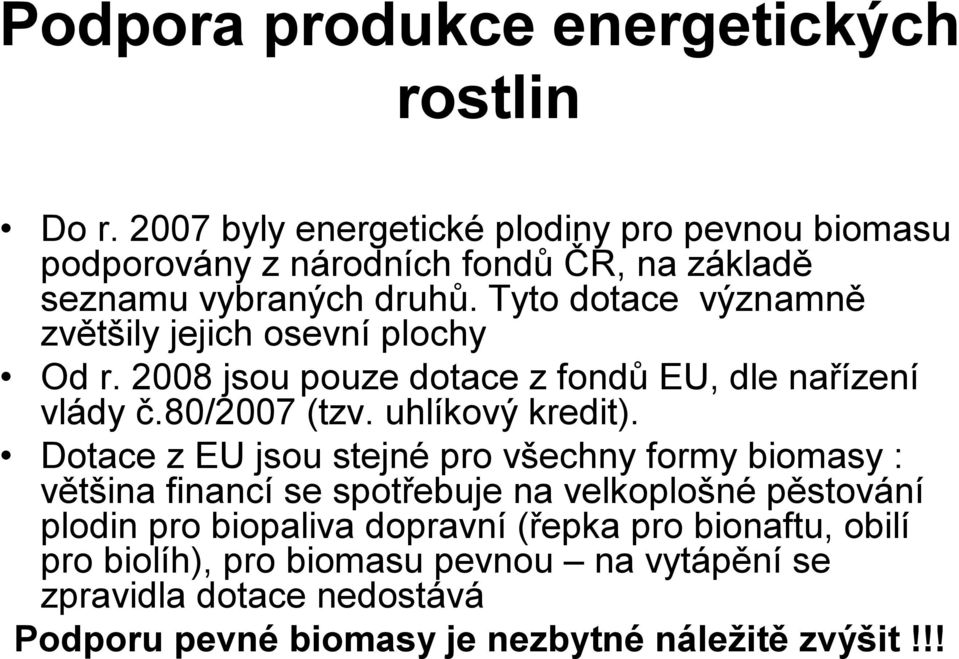 Tyto dotace významně zvětšily jejich osevní plochy Od r. 2008 jsou pouze dotace z fondů EU, dle nařízení vlády č.80/2007 (tzv. uhlíkový kredit).