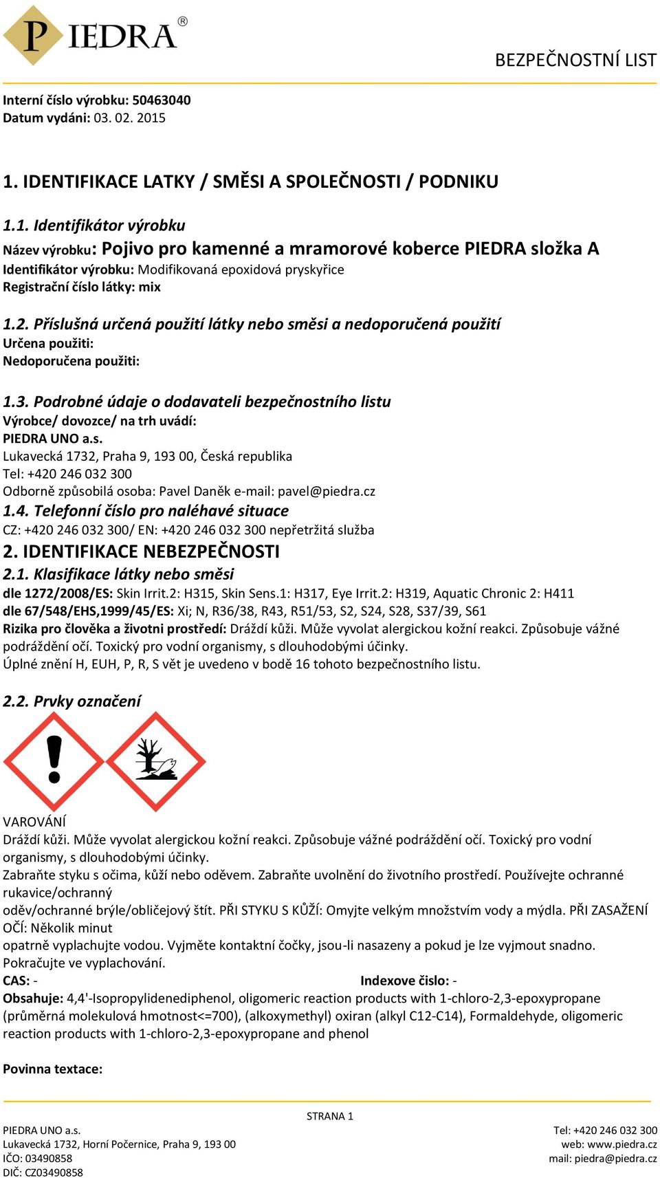 Podrobné údaje o dodavateli bezpečnostního listu Výrobce/ dovozce/ na trh uvádí: PIEDRA UNO a.s. Lukavecká 1732, Praha 9, 193 00, Česká republika Tel: +420 246 032 300 Odborně způsobilá osoba: Pavel Daněk e-mail: pavel@piedra.