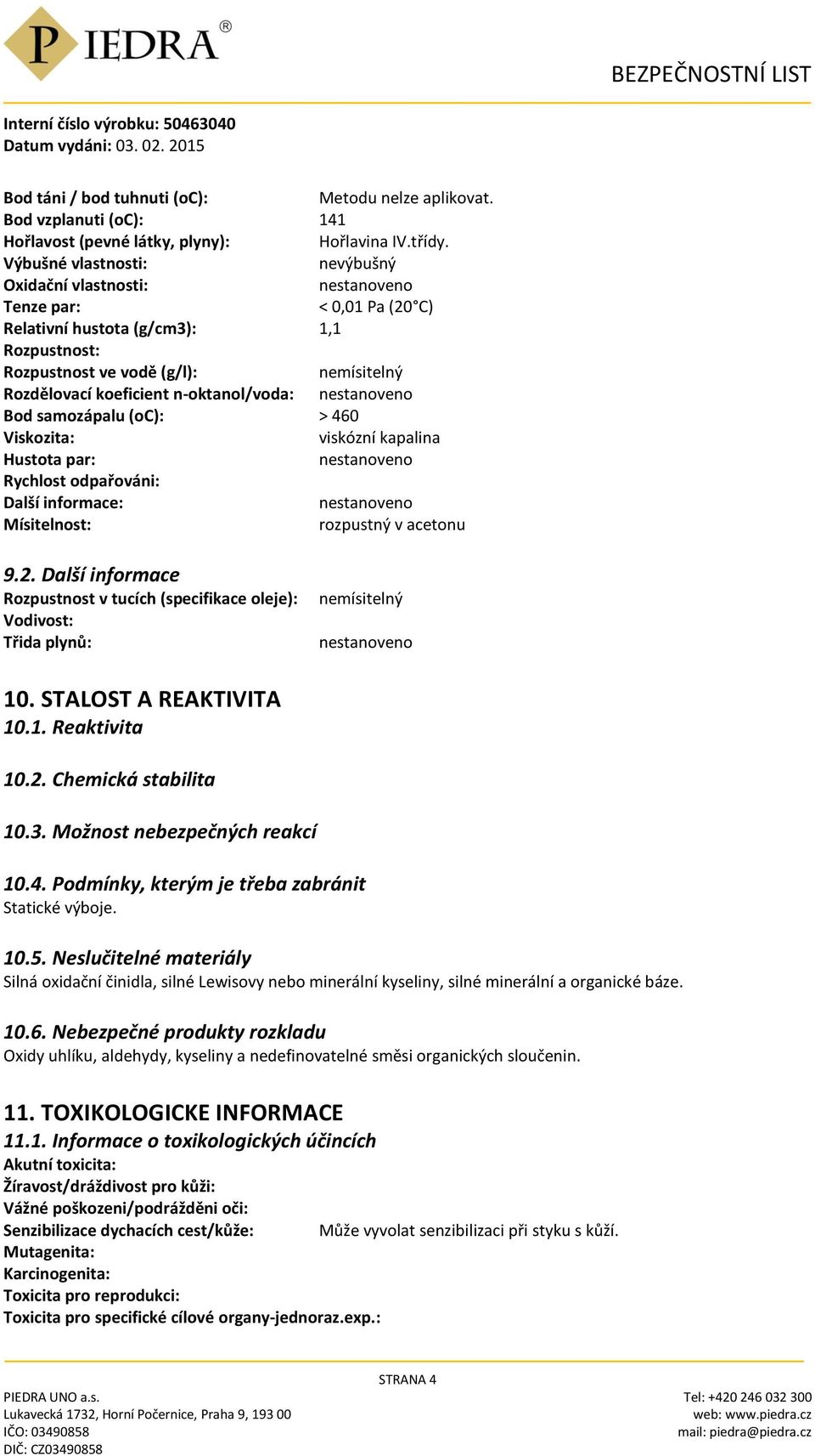 n-oktanol/voda: Bod samozápalu (oc): > 460 Viskozita: viskózní kapalina Hustota par: Rychlost odpařováni: Další informace: Mísitelnost: rozpustný v acetonu 9.2.