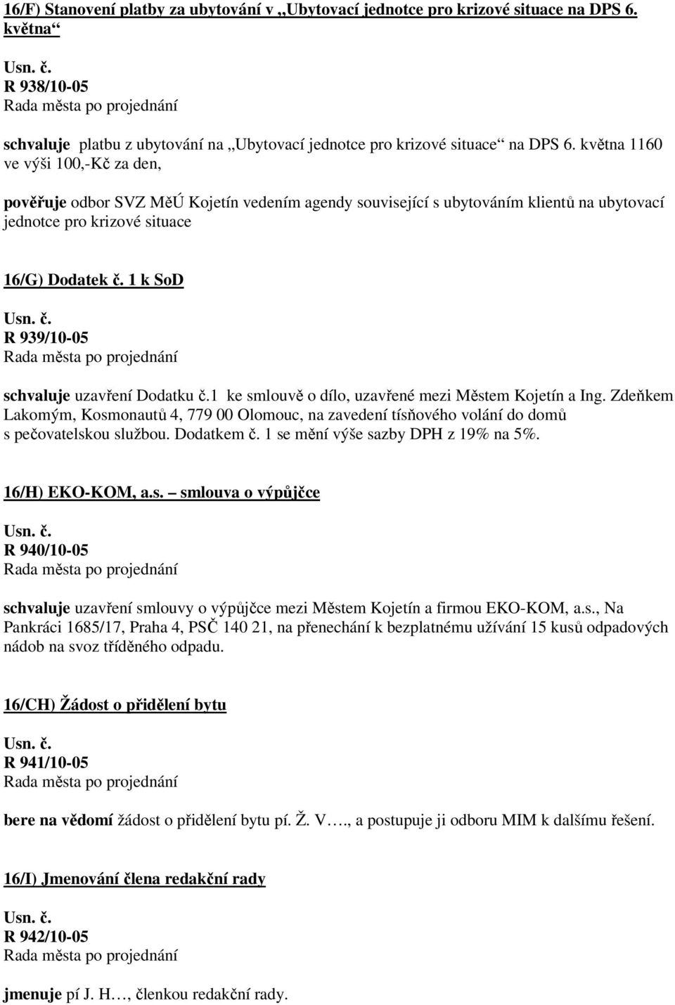 1 k SoD R 939/10-05 schvaluje uzavření Dodatku č.1 ke smlouvě o dílo, uzavřené mezi Městem Kojetín a Ing.