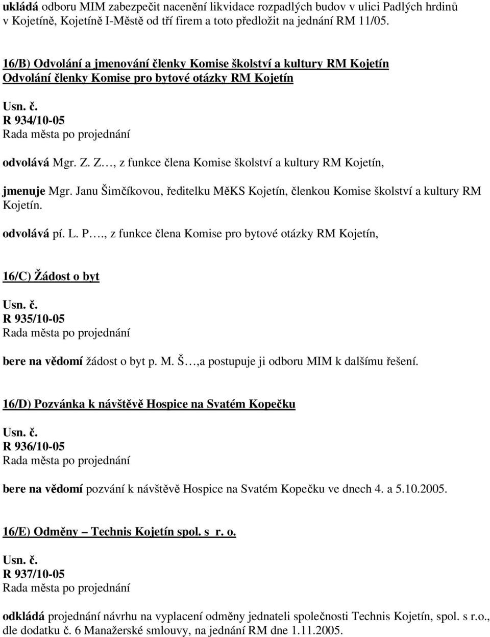 Z, z funkce člena Komise školství a kultury RM Kojetín, jmenuje Mgr. Janu Šimčíkovou, ředitelku MěKS Kojetín, členkou Komise školství a kultury RM Kojetín. odvolává pí. L. P.