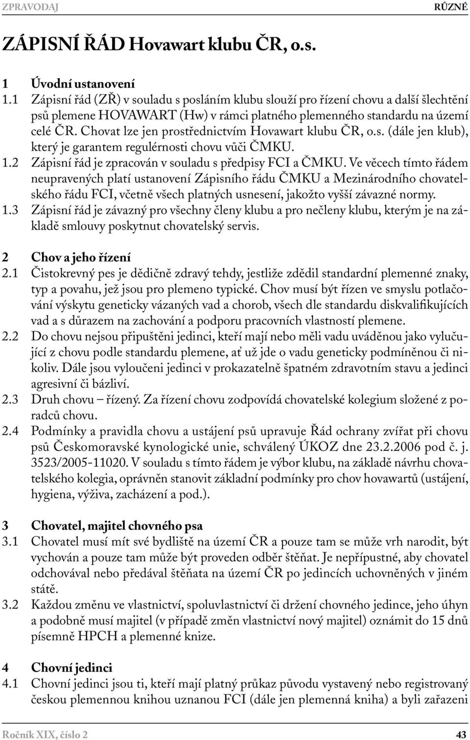 Chovat lze jen prostřednictvím Hovawart klubu ČR, o.s. (dále jen klub), který je garantem regulérnosti chovu vůči ČMKU. 1.2 Zápisní řád je zpracován v souladu s předpisy FCI a ČMKU.