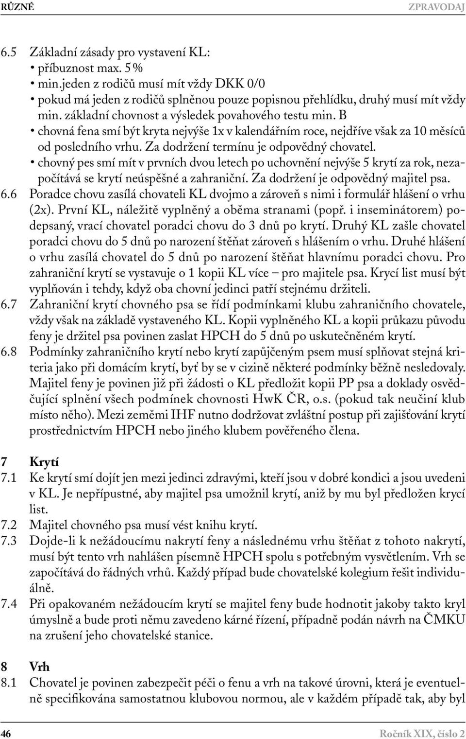 chovný pes smí mít v prvních dvou letech po uchovnění nejvýše 5 krytí za rok, nezapočítává se krytí neúspěšné a zahraniční. Za dodržení je odpovědný majitel psa. 6.