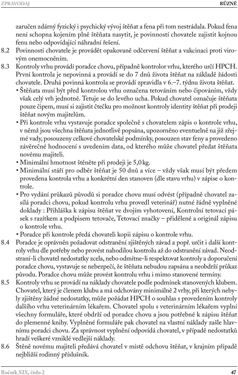 2 Povinností chovatele je provádět opakovaně odčervení štěňat a vakcinaci proti virovým onemocněním. 8.3 Kontroly vrhu provádí poradce chovu, případně kontrolor vrhu, kterého určí HPCH.