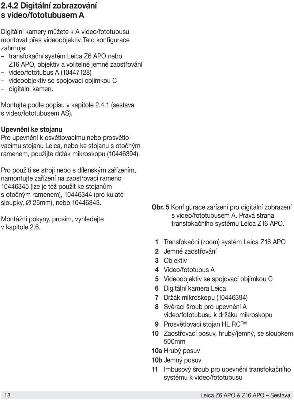 Montujte podle popisu v kapitole 2.4.1 (sestava s video/fototubusem AS).